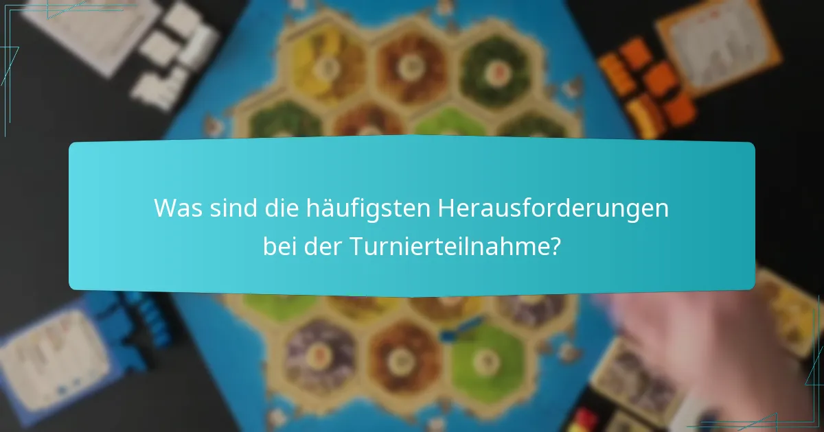 Was sind die häufigsten Herausforderungen bei der Turnierteilnahme?