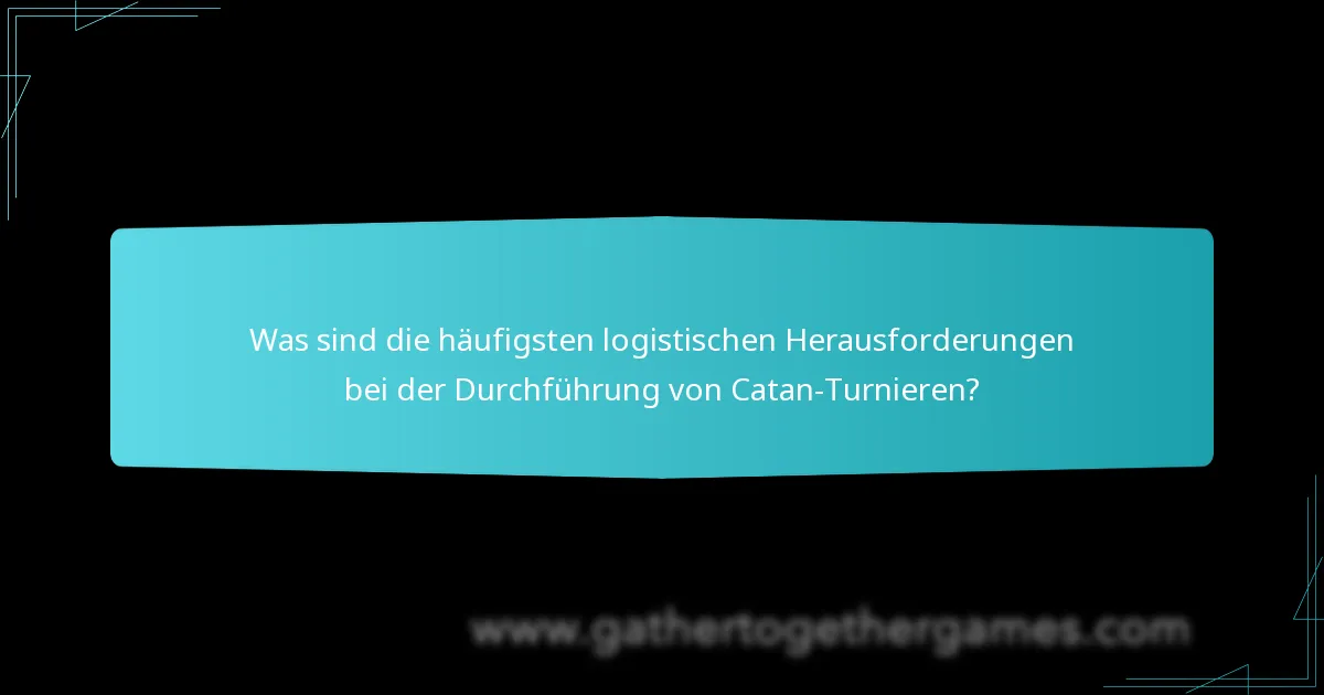 Was sind die häufigsten logistischen Herausforderungen bei der Durchführung von Catan-Turnieren?