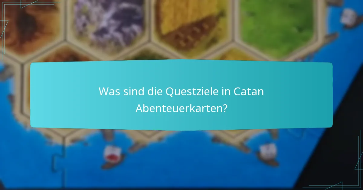 Was sind die Questziele in Catan Abenteuerkarten?