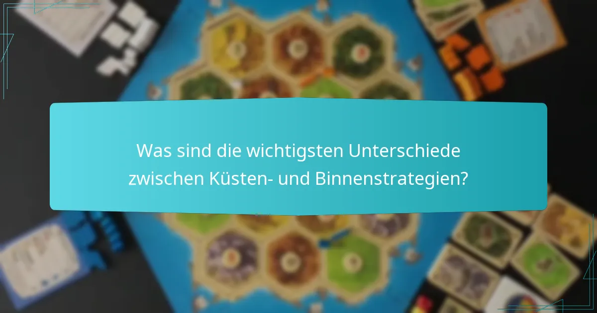 Was sind die wichtigsten Unterschiede zwischen Küsten- und Binnenstrategien?