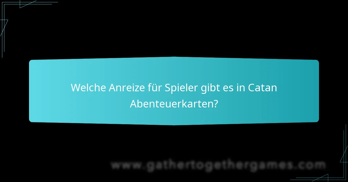 Welche Anreize für Spieler gibt es in Catan Abenteuerkarten?