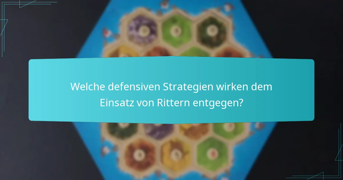 Welche defensiven Strategien wirken dem Einsatz von Rittern entgegen?