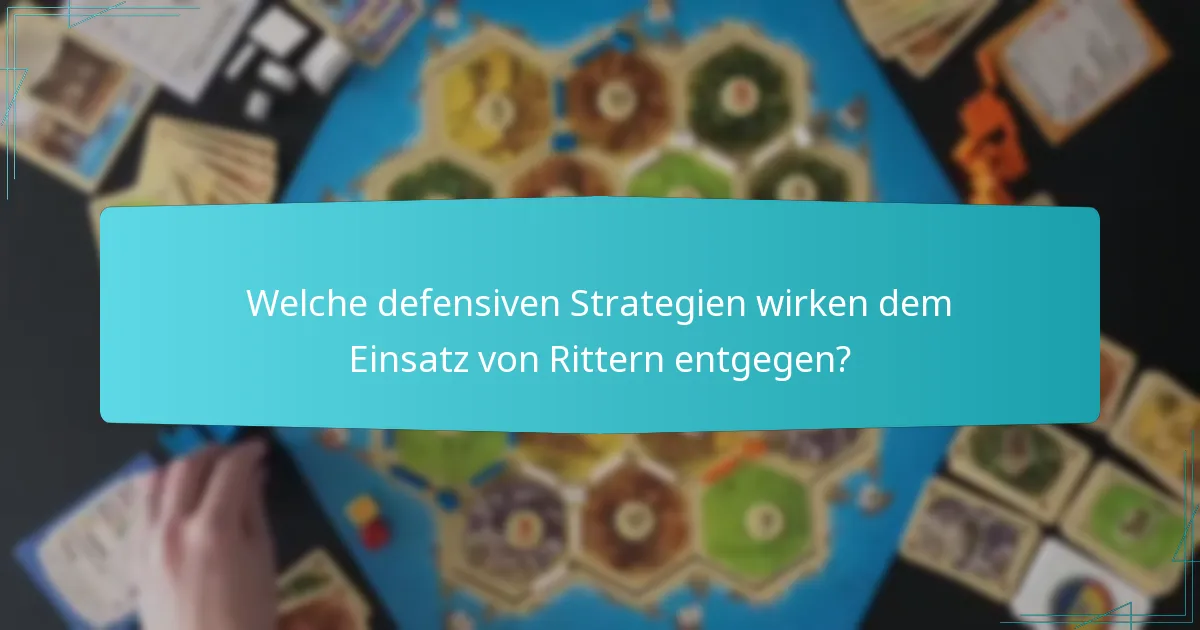 Welche defensiven Strategien wirken dem Einsatz von Rittern entgegen?