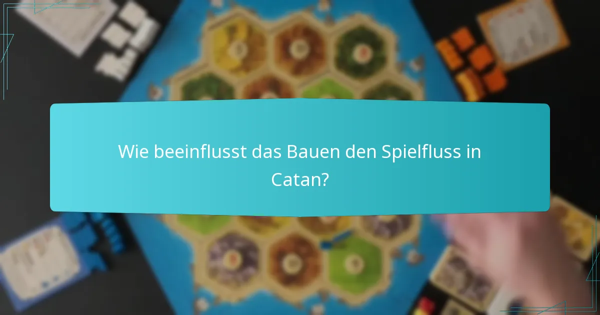 Wie beeinflusst das Bauen den Spielfluss in Catan?