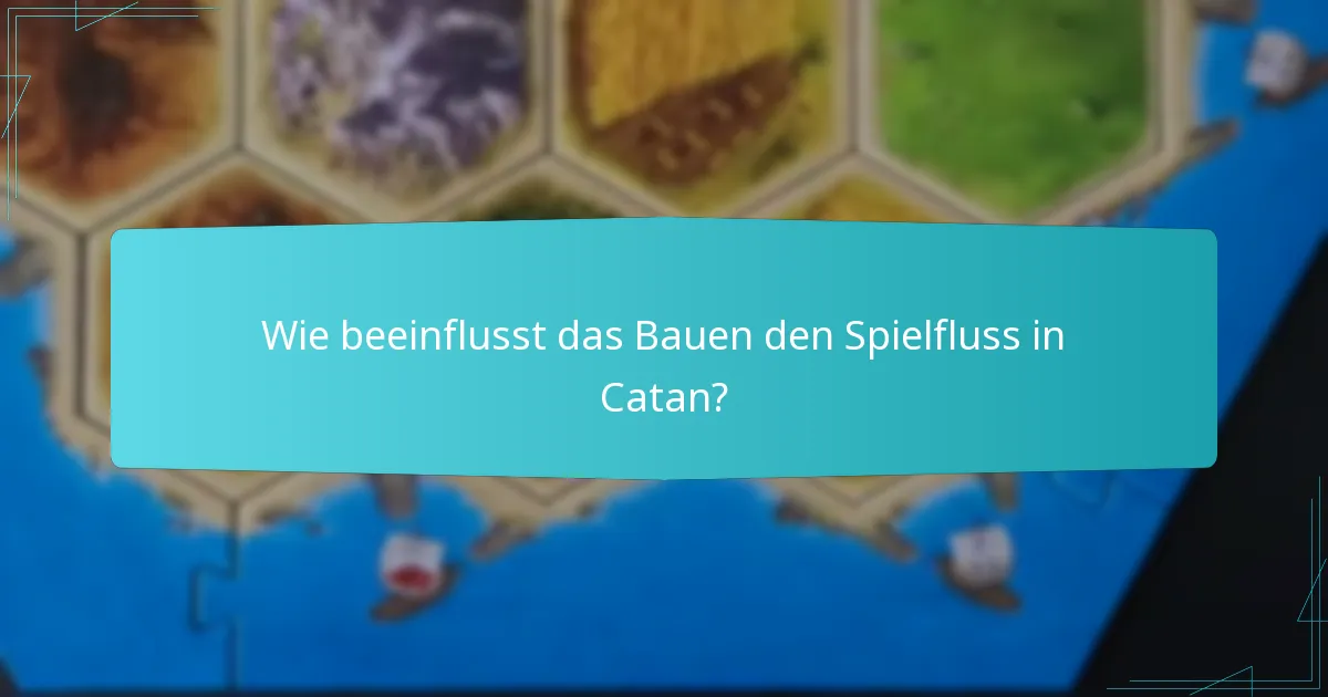 Wie beeinflusst das Bauen den Spielfluss in Catan?