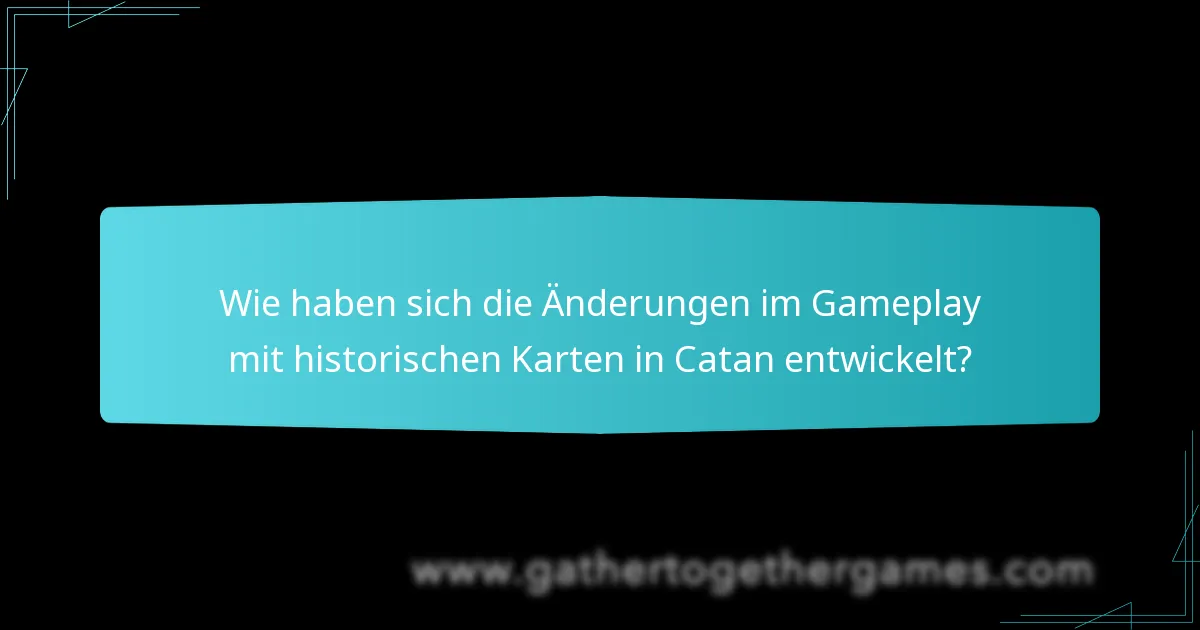 Wie haben sich die Änderungen im Gameplay mit historischen Karten in Catan entwickelt?
