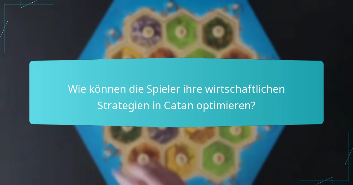 Wie können die Spieler ihre wirtschaftlichen Strategien in Catan optimieren?