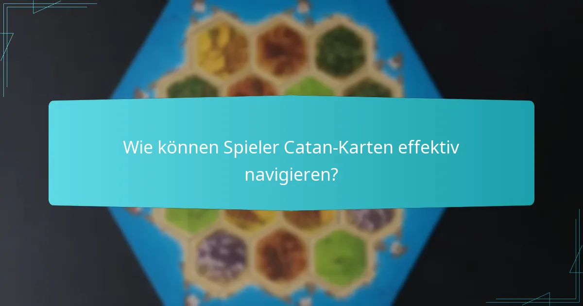 Wie können Spieler Catan-Karten effektiv navigieren?