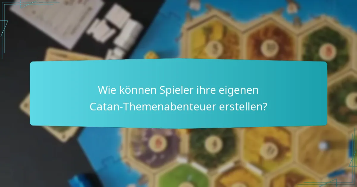 Wie können Spieler ihre eigenen Catan-Themenabenteuer erstellen?