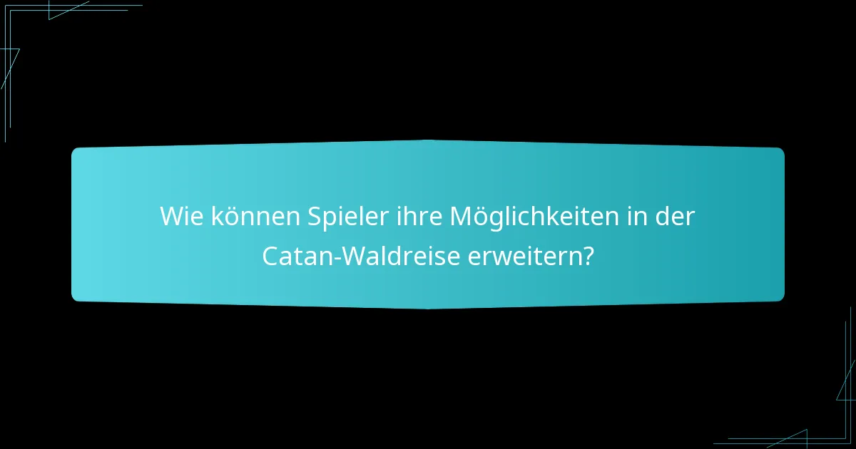 Wie können Spieler ihre Möglichkeiten in der Catan-Waldreise erweitern?