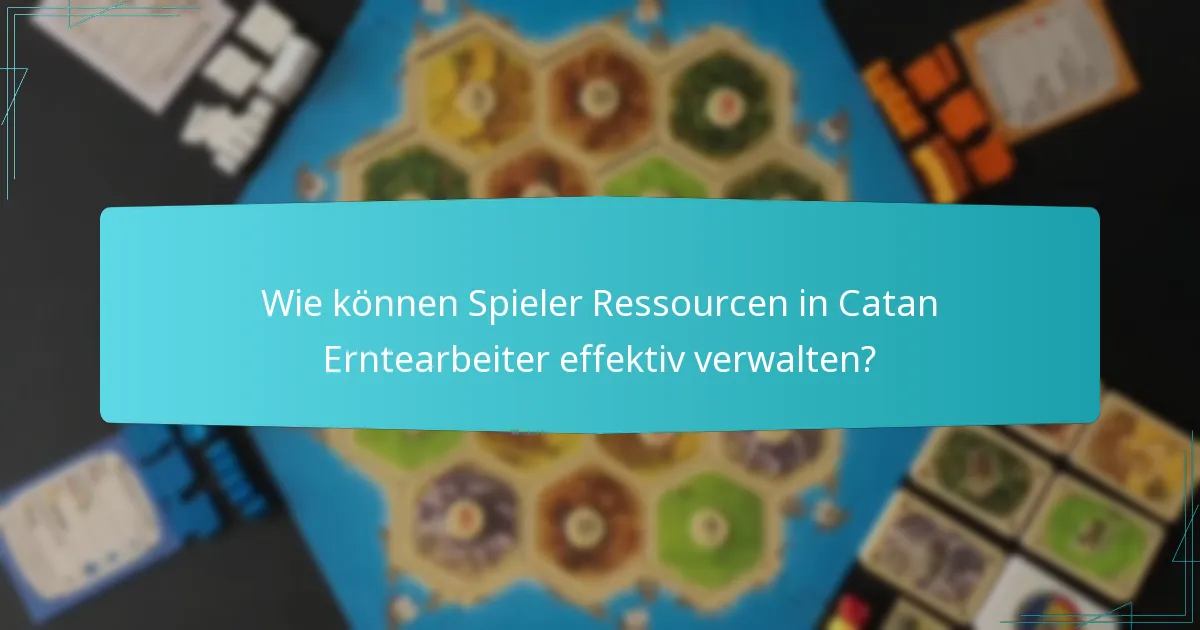 Wie können Spieler Ressourcen in Catan Erntearbeiter effektiv verwalten?
