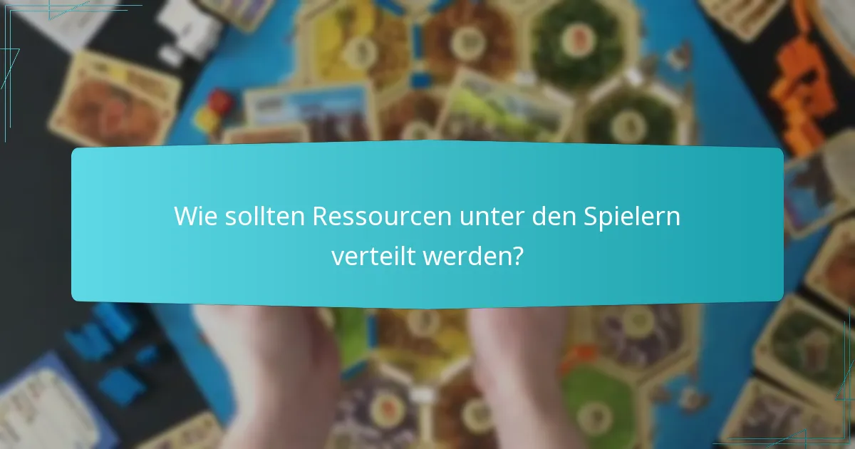 Wie sollten Ressourcen unter den Spielern verteilt werden?
