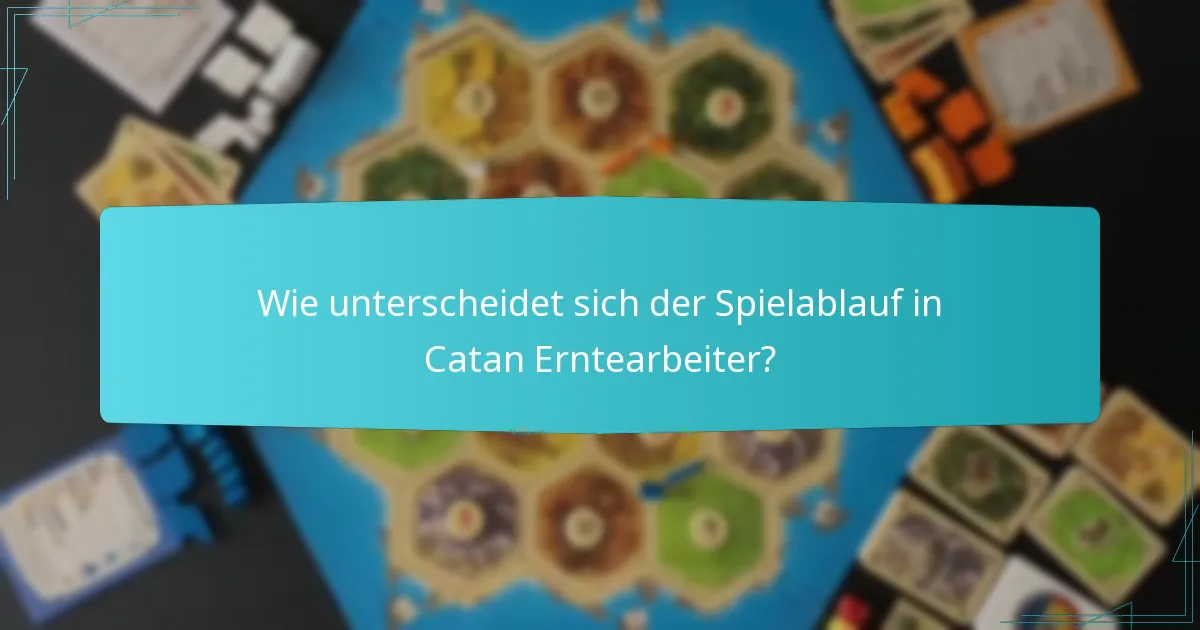 Wie unterscheidet sich der Spielablauf in Catan Erntearbeiter?