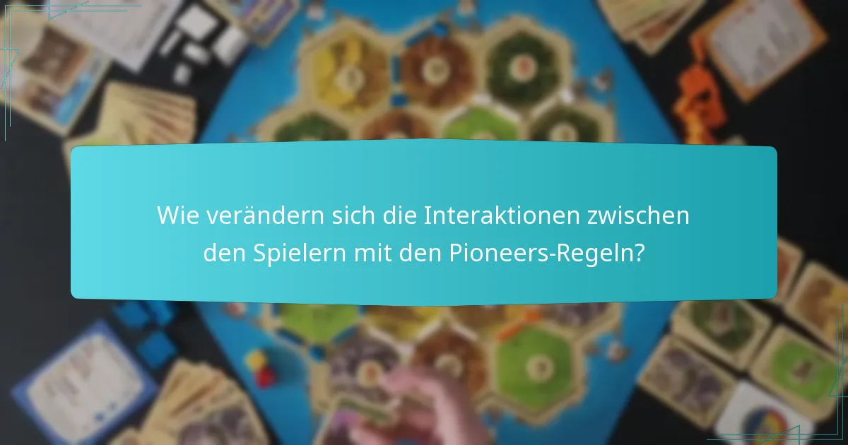 Wie verändern sich die Interaktionen zwischen den Spielern mit den Pioneers-Regeln?